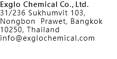 Exglo Chemical Co., Ltd. 31/236 Sukhumvit 103, Nongbon Prawet, Bangkok 10250, Thailand
info@exglochemical.com 